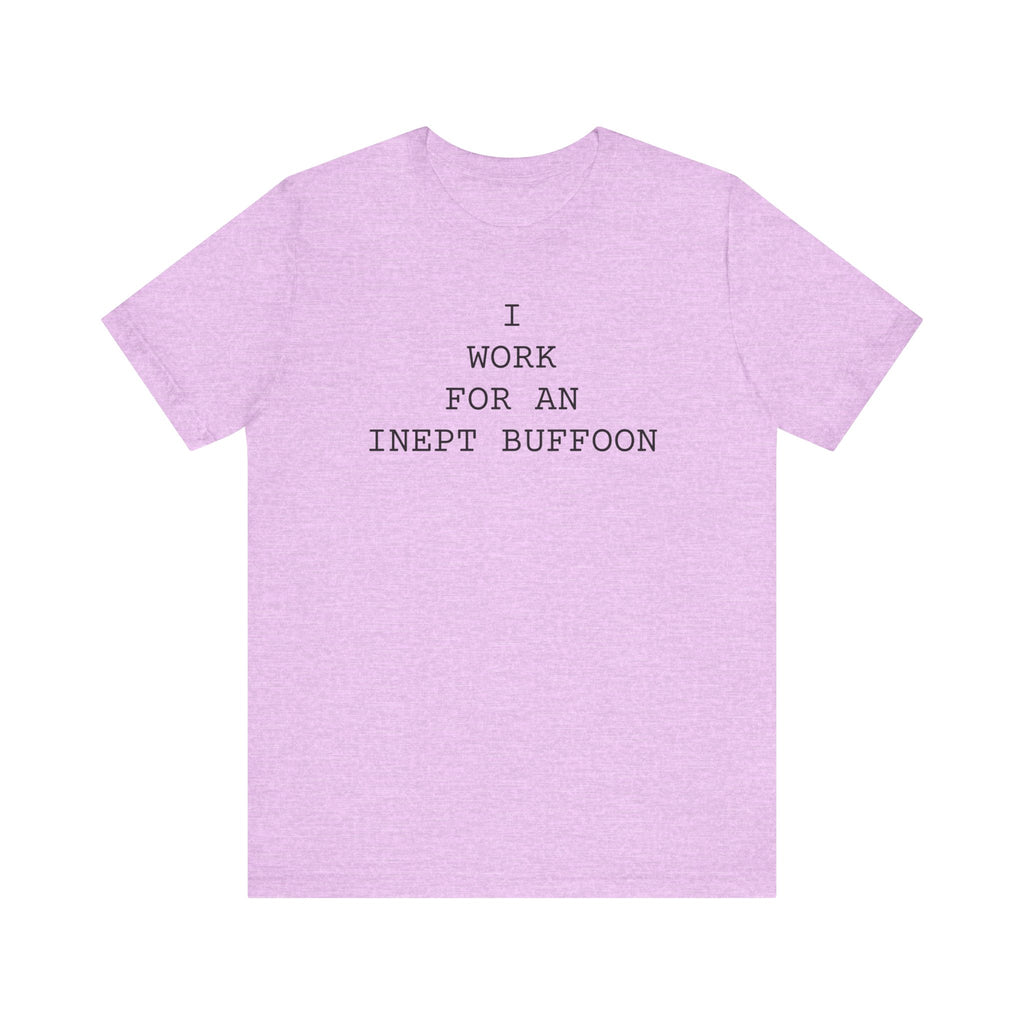 I Work For An Inept Buffoon T-Shirt