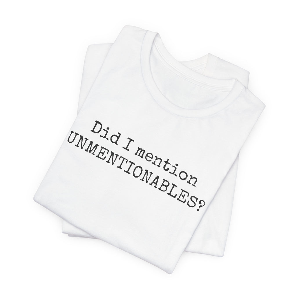 Did I mention UNMENTIONABLES? T-Shirt