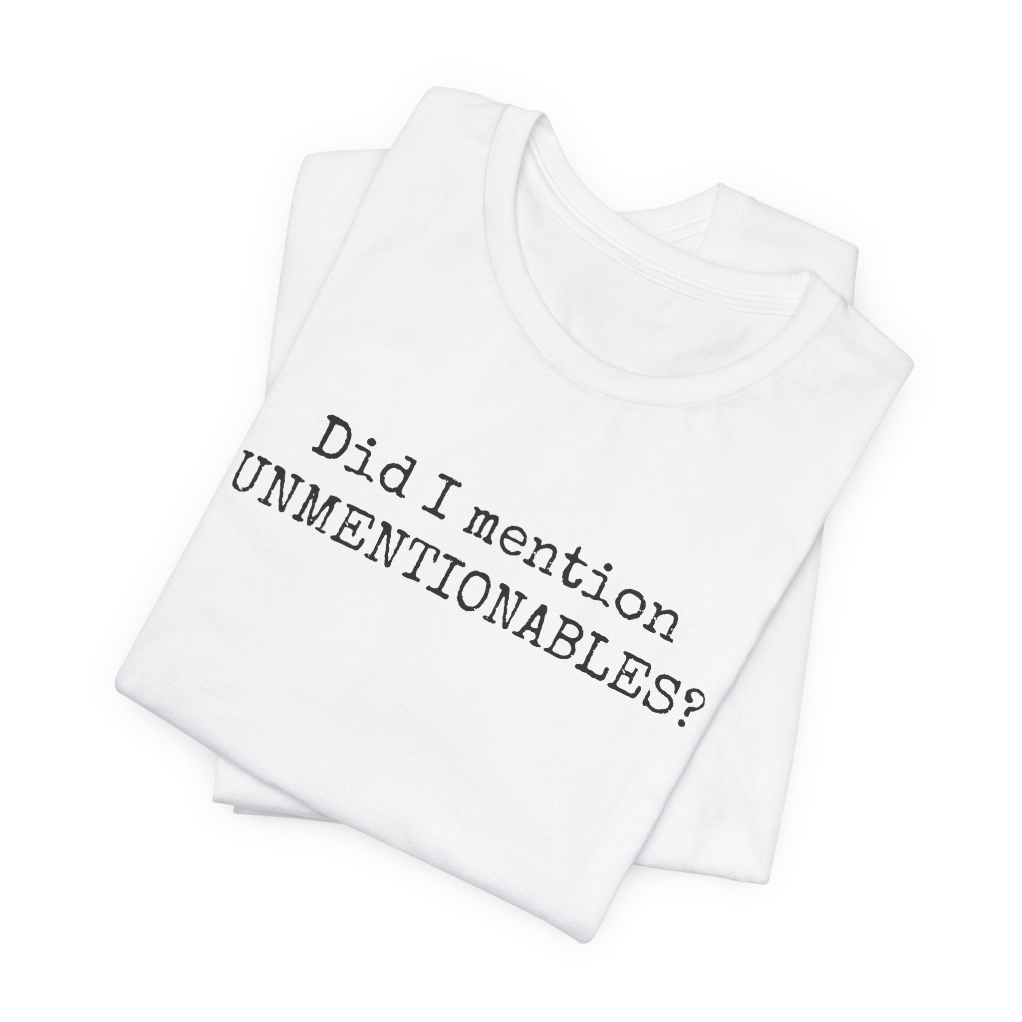 Did I mention UNMENTIONABLES? T-Shirt