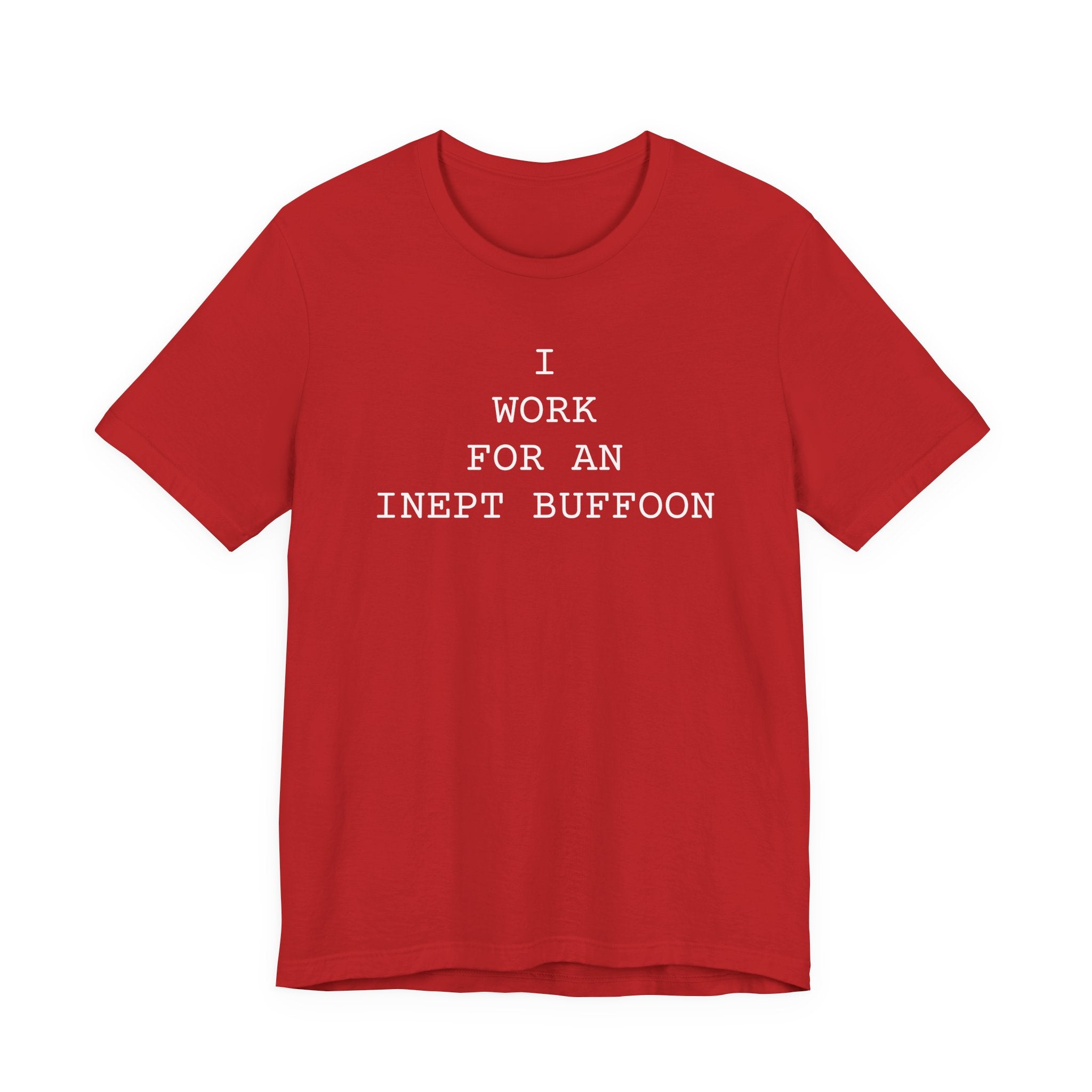 I Work For An Inept Buffoon T-Shirt