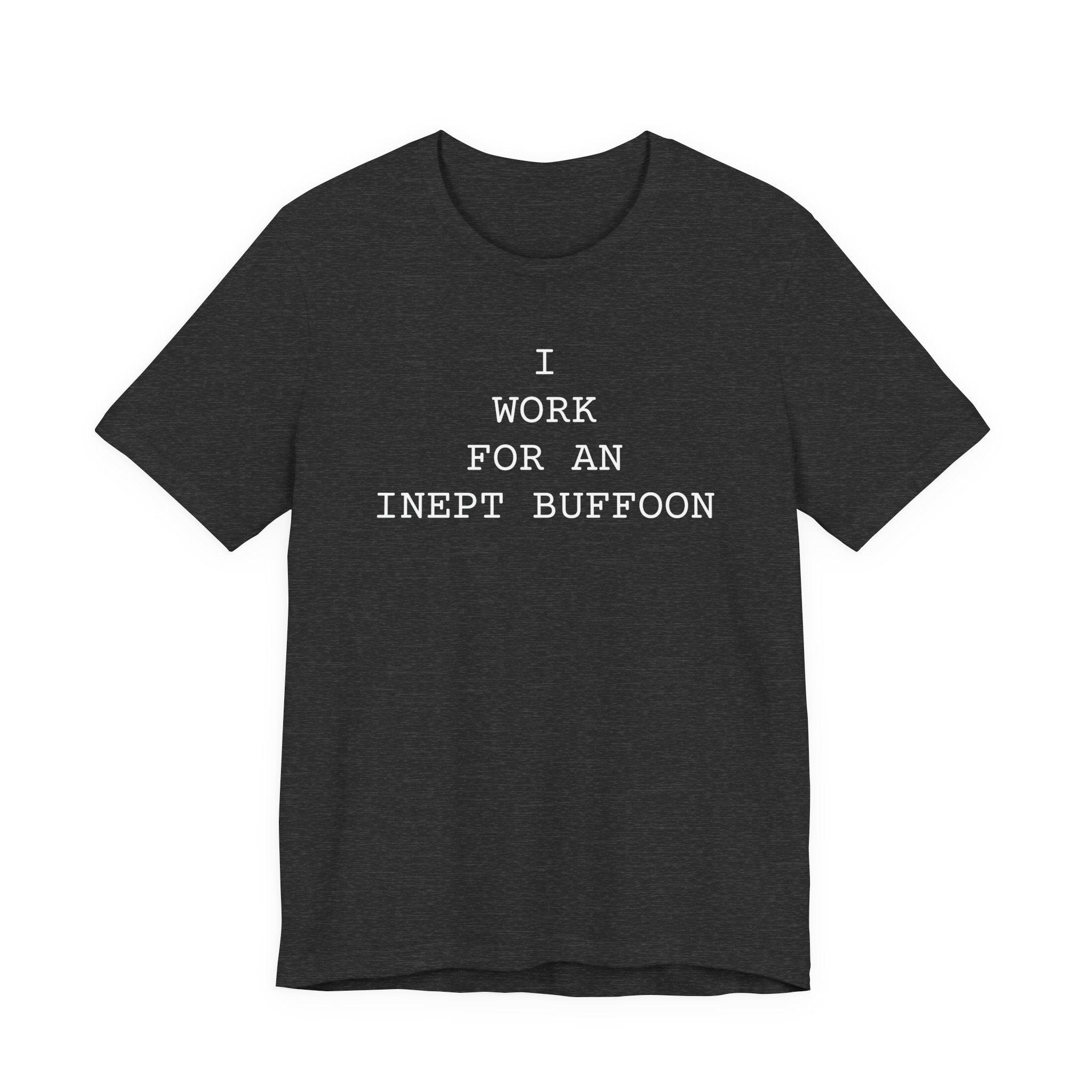 I Work For An Inept Buffoon T-Shirt