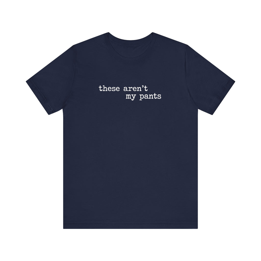 these aren't my pants, distressed letter T-Shirt