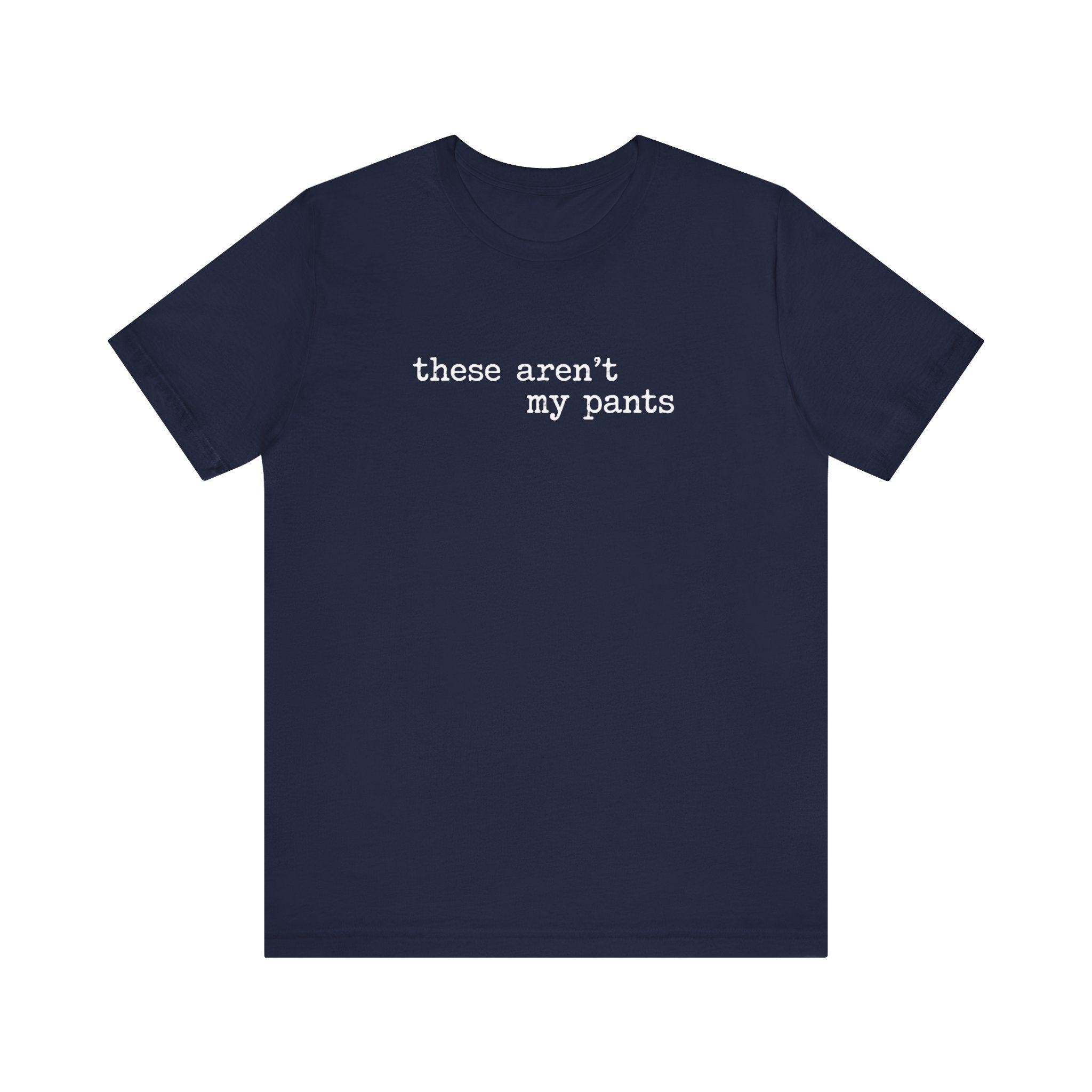 these aren't my pants, distressed letter T-Shirt