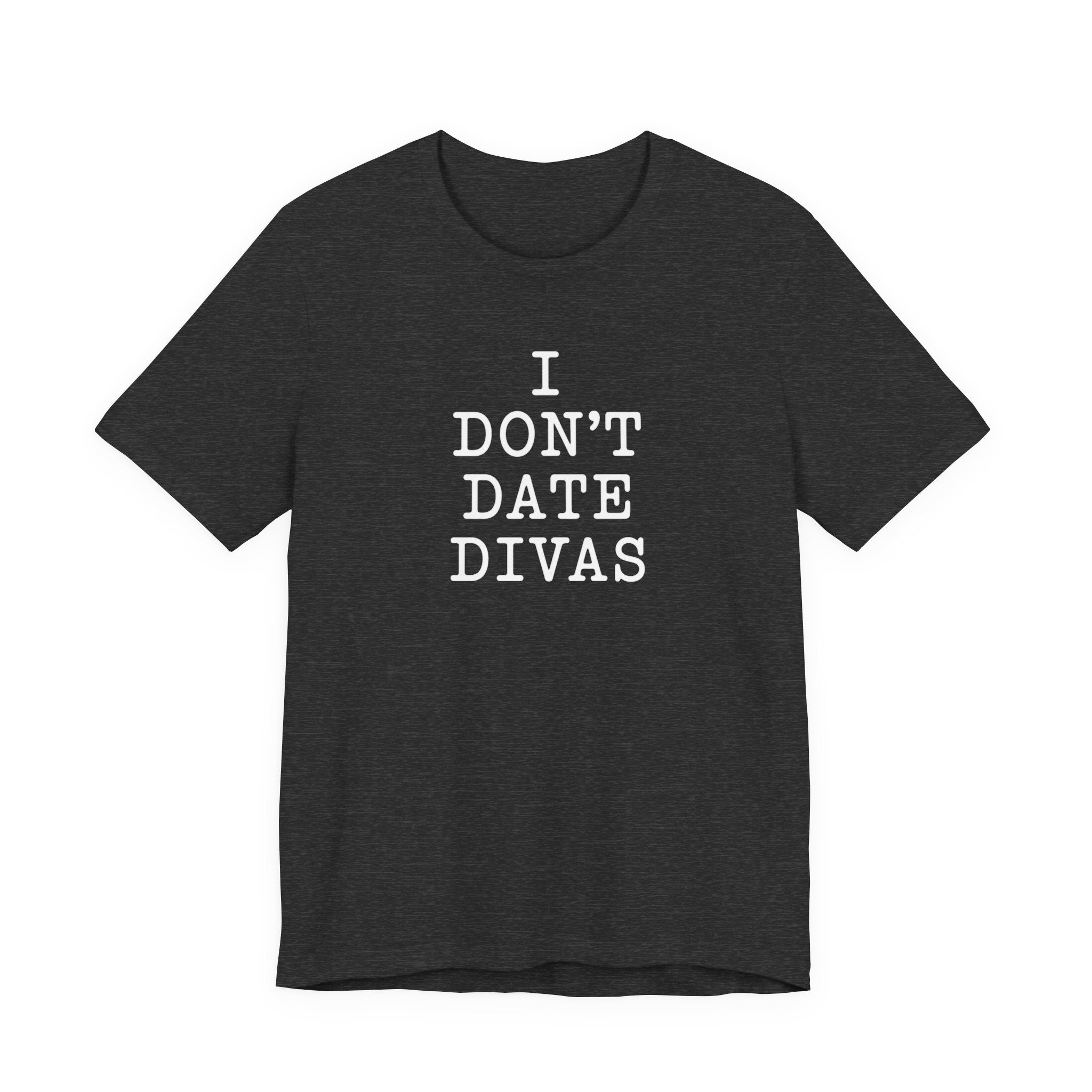I Don't Date Divas T-Shirt