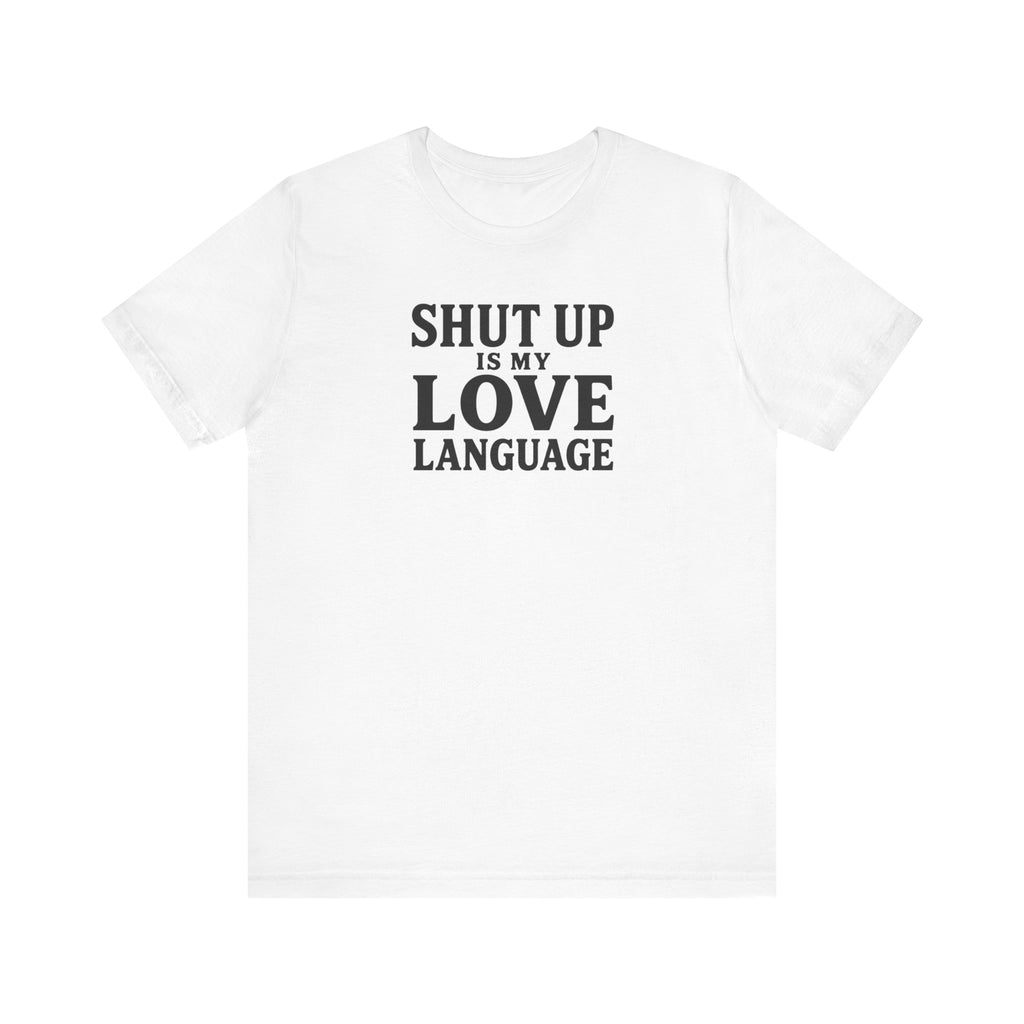 Shut Up Is My Love Language sarcastic couples humor unisex t-shirt, minimalist text graphic tee