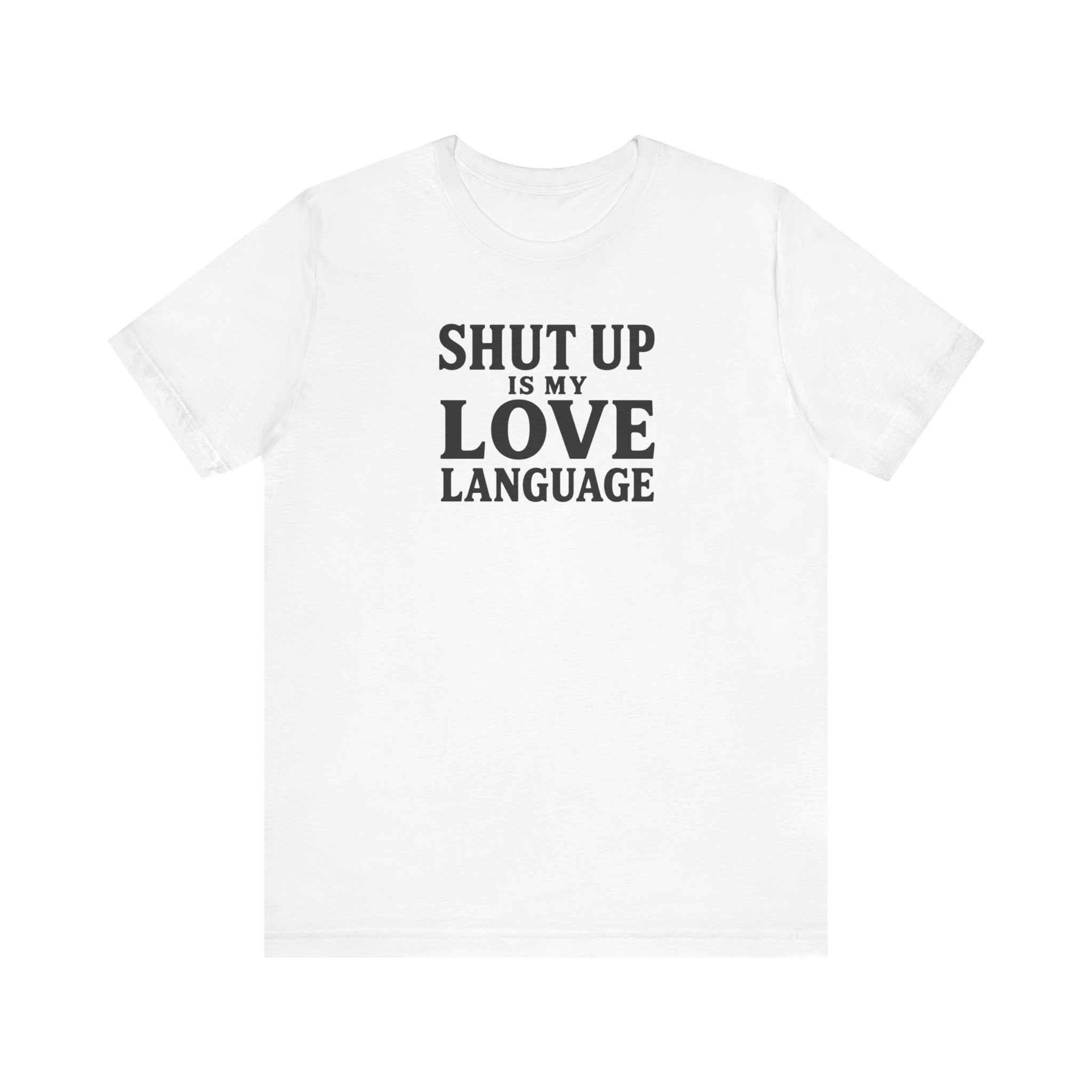 Shut Up Is My Love Language sarcastic couples humor unisex t-shirt, minimalist text graphic tee