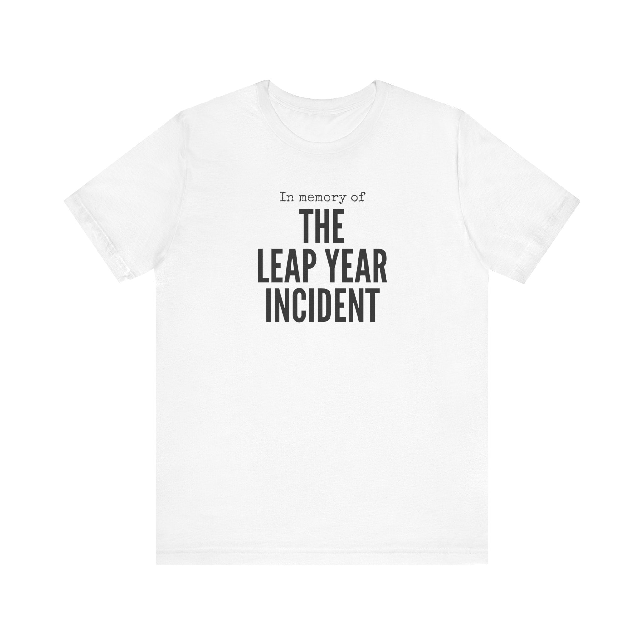 In Memory of The Leap Year Incident humor unisex t-shirt, minimalist deadpan memorial text tee