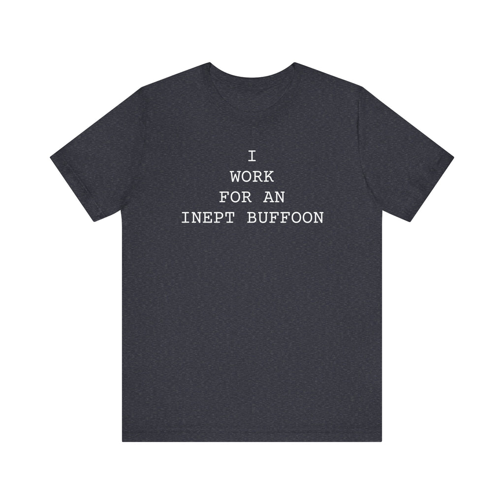 I Work For An Inept Buffoon T-Shirt