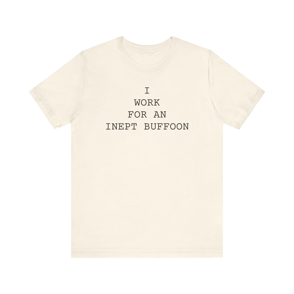 I Work For An Inept Buffoon T-Shirt