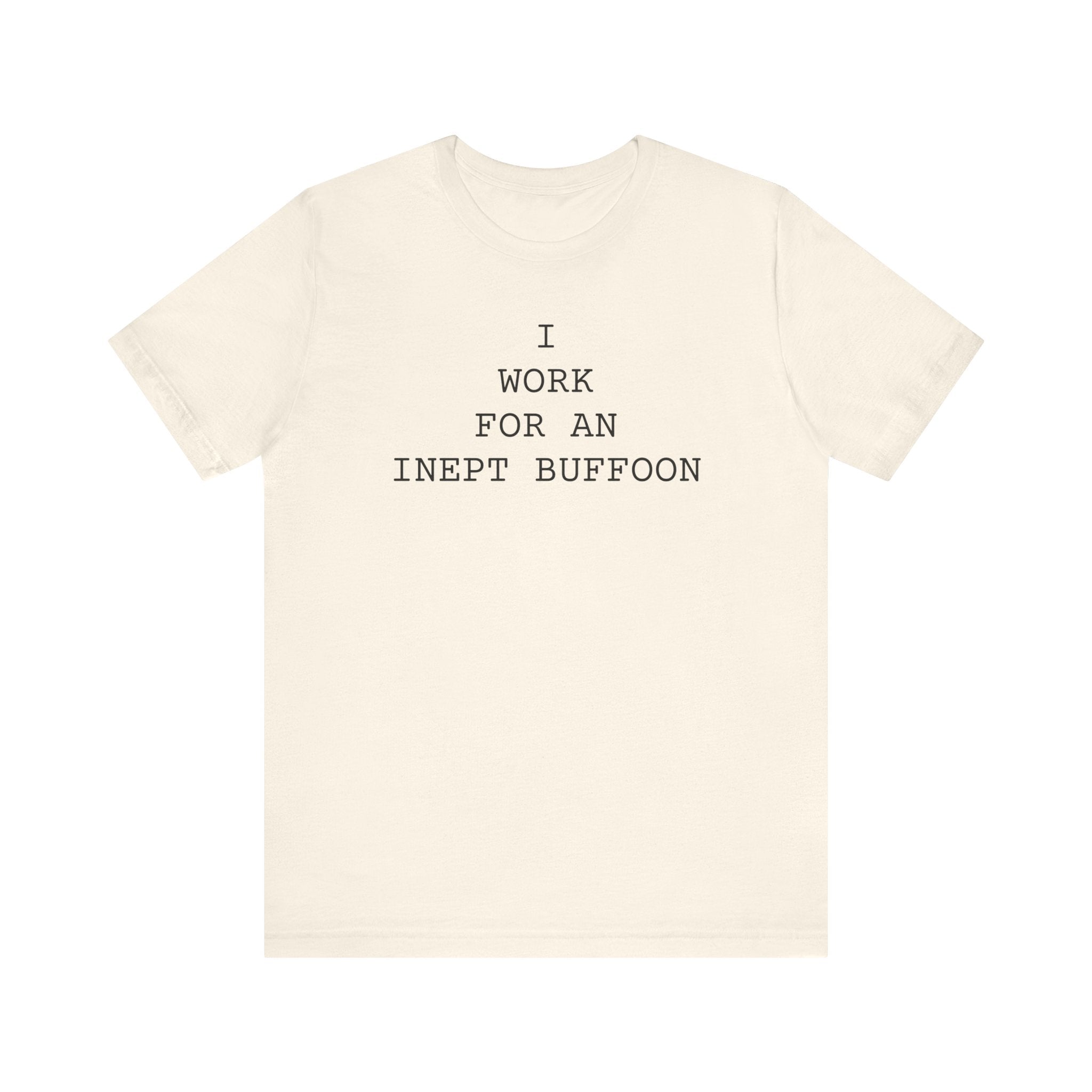 I Work For An Inept Buffoon T-Shirt