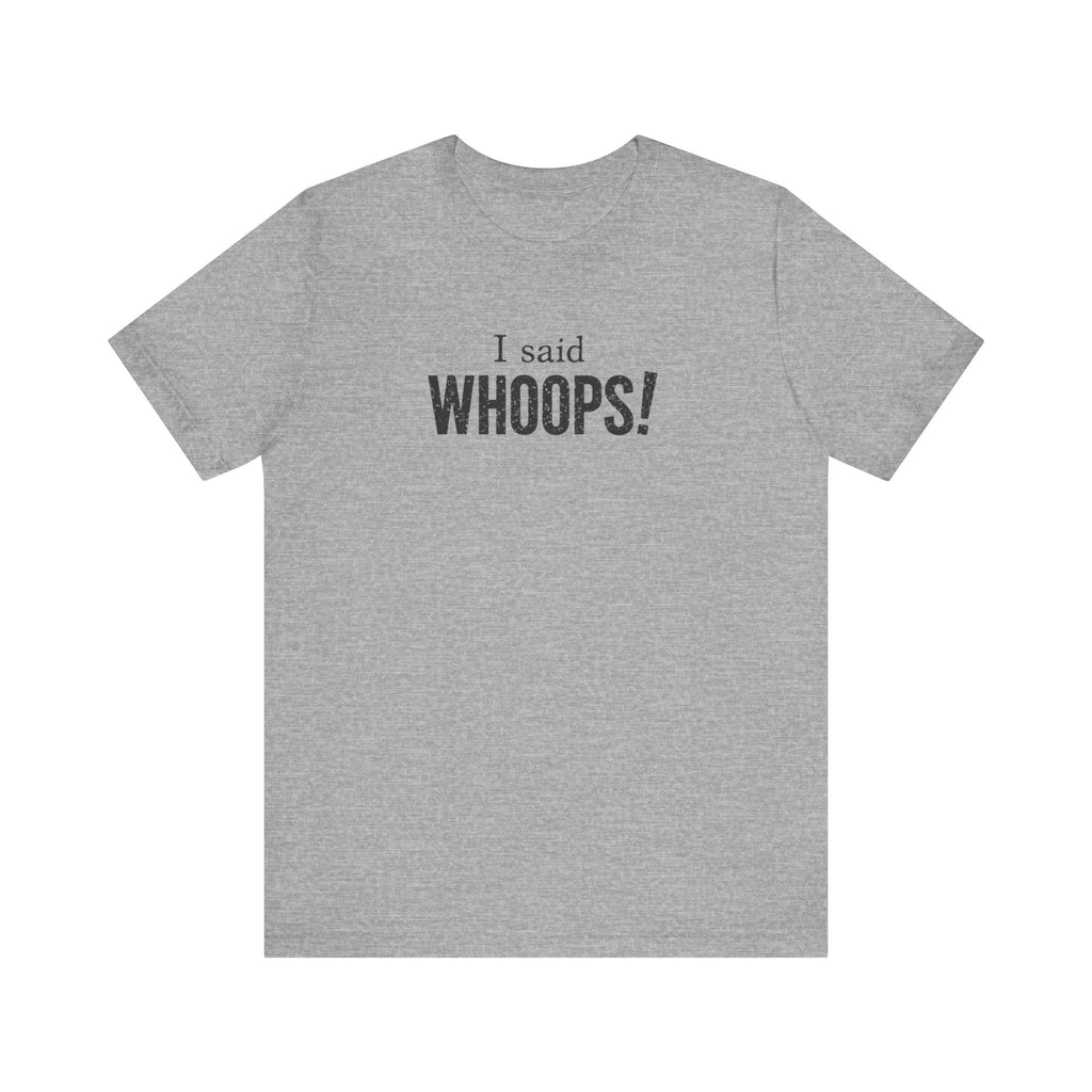 I Said WHOOPS minimalist funny unisex t-shirt, bold deadpan text on white casual tee
