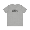 I Said WHOOPS minimalist funny unisex t-shirt, bold deadpan text on white casual tee