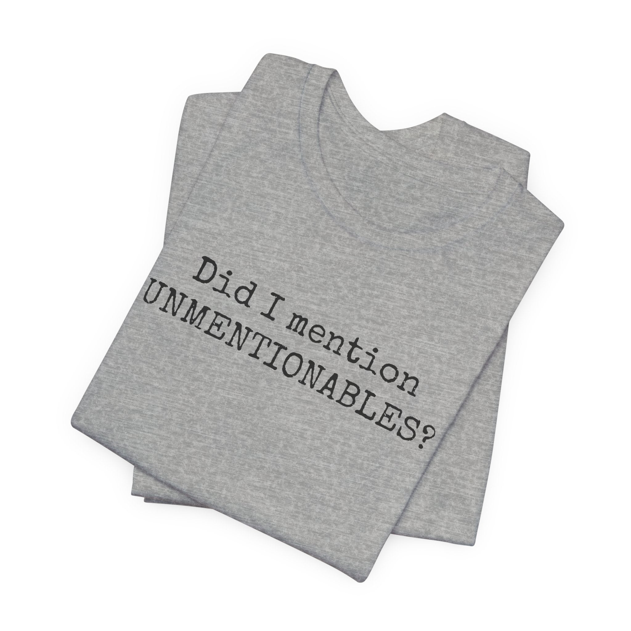 Did I mention UNMENTIONABLES? T-Shirt
