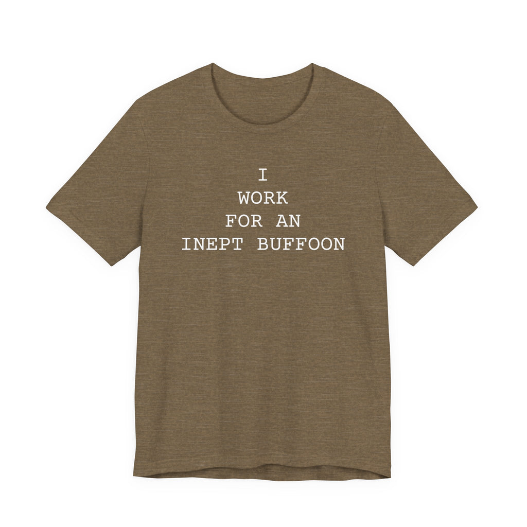 I Work For An Inept Buffoon T-Shirt