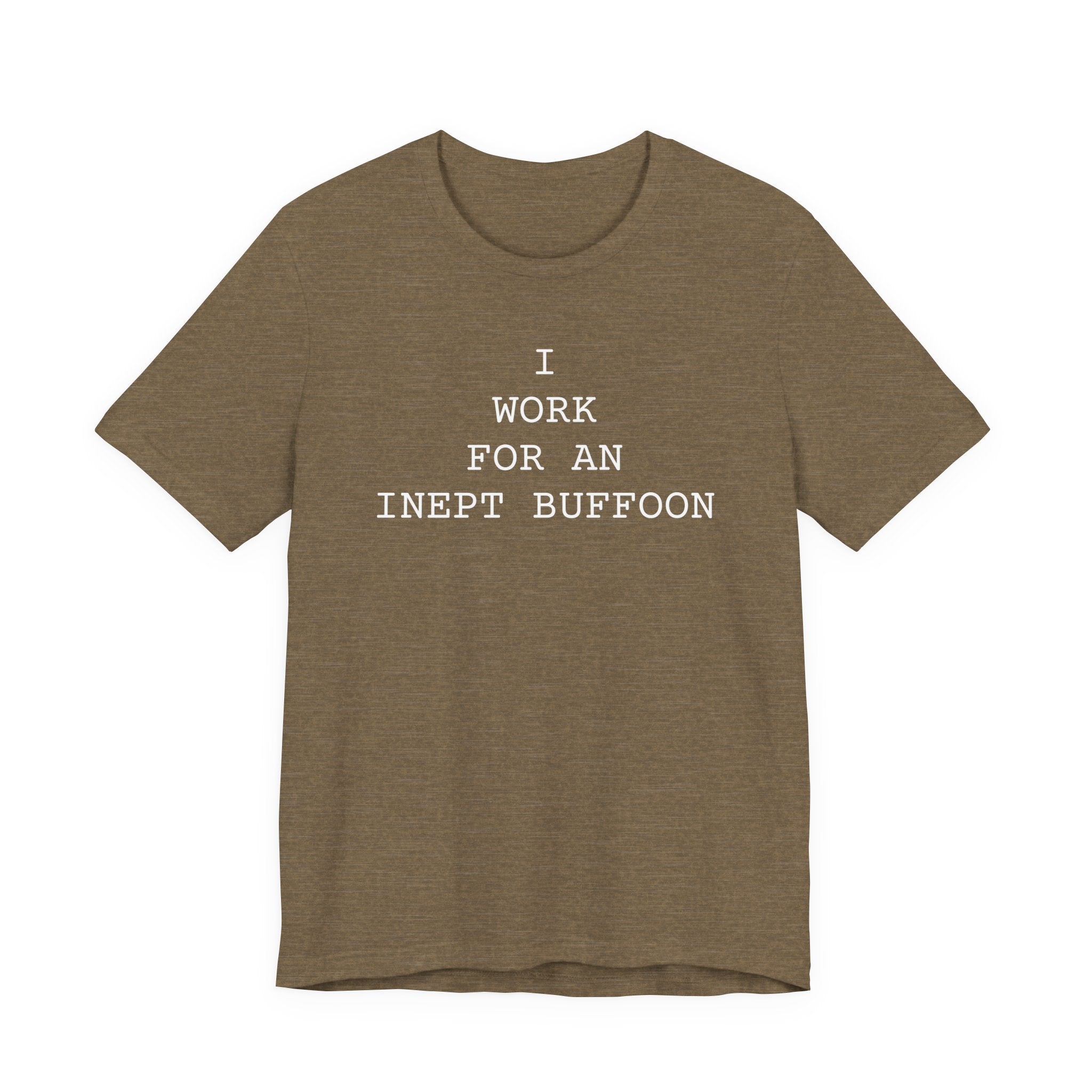 I Work For An Inept Buffoon T-Shirt