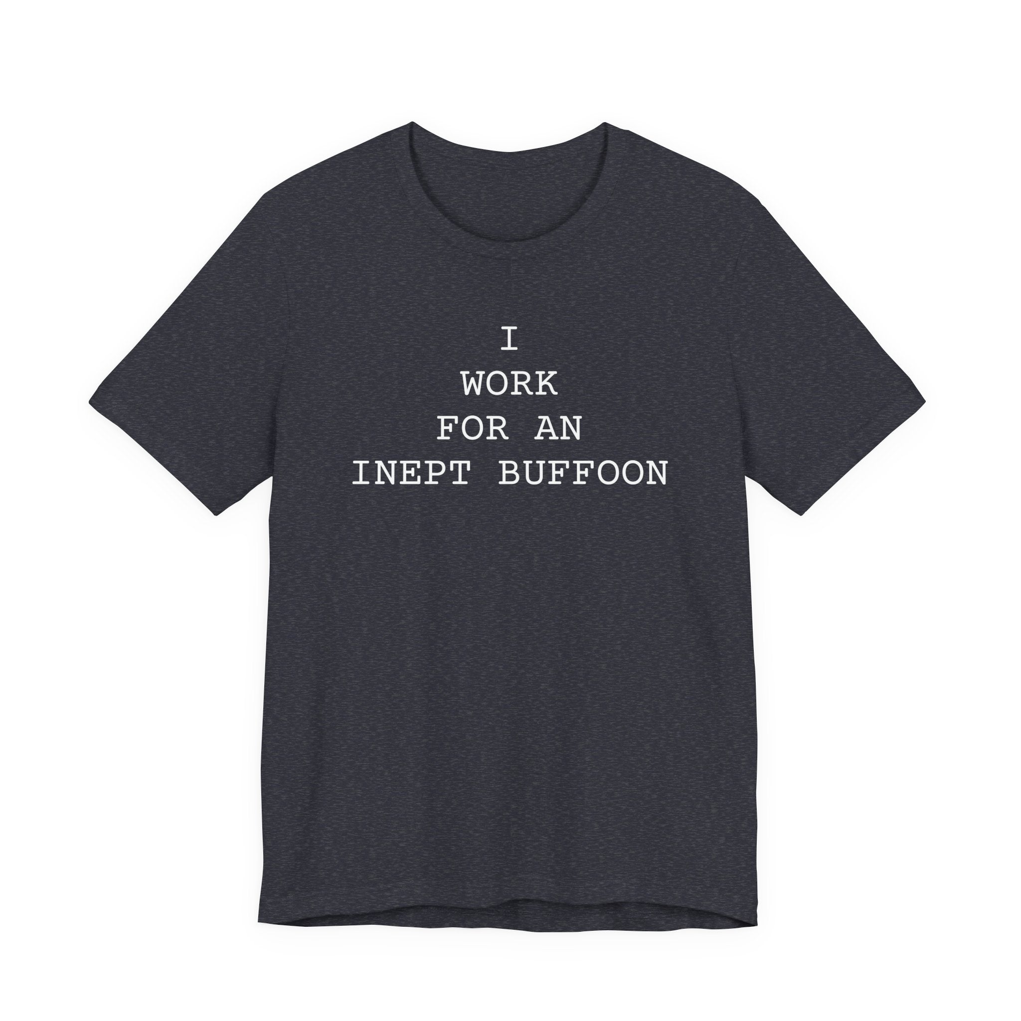 I Work For An Inept Buffoon T-Shirt