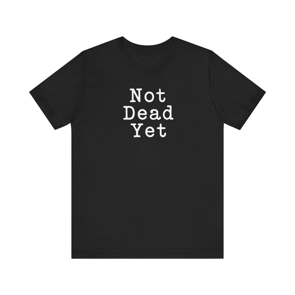 Not Dead Yet sarcastic minimalist humor unisex t-shirt, dark comedy bold text on black tee
