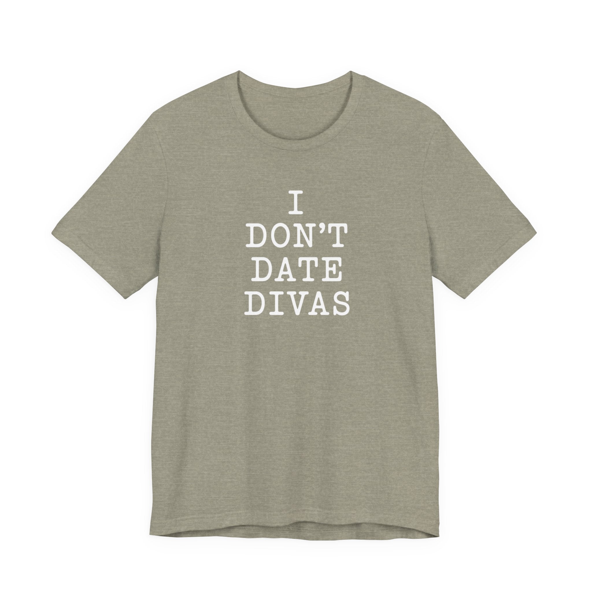 I Don't Date Divas T-Shirt