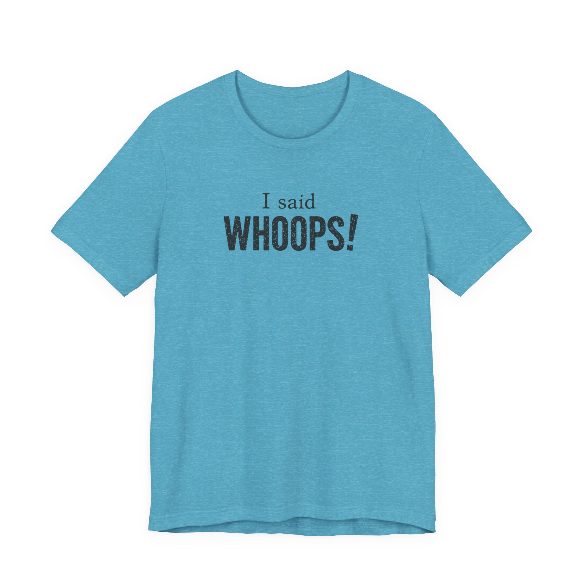 I Said WHOOPS! minimalist funny T-Shirt