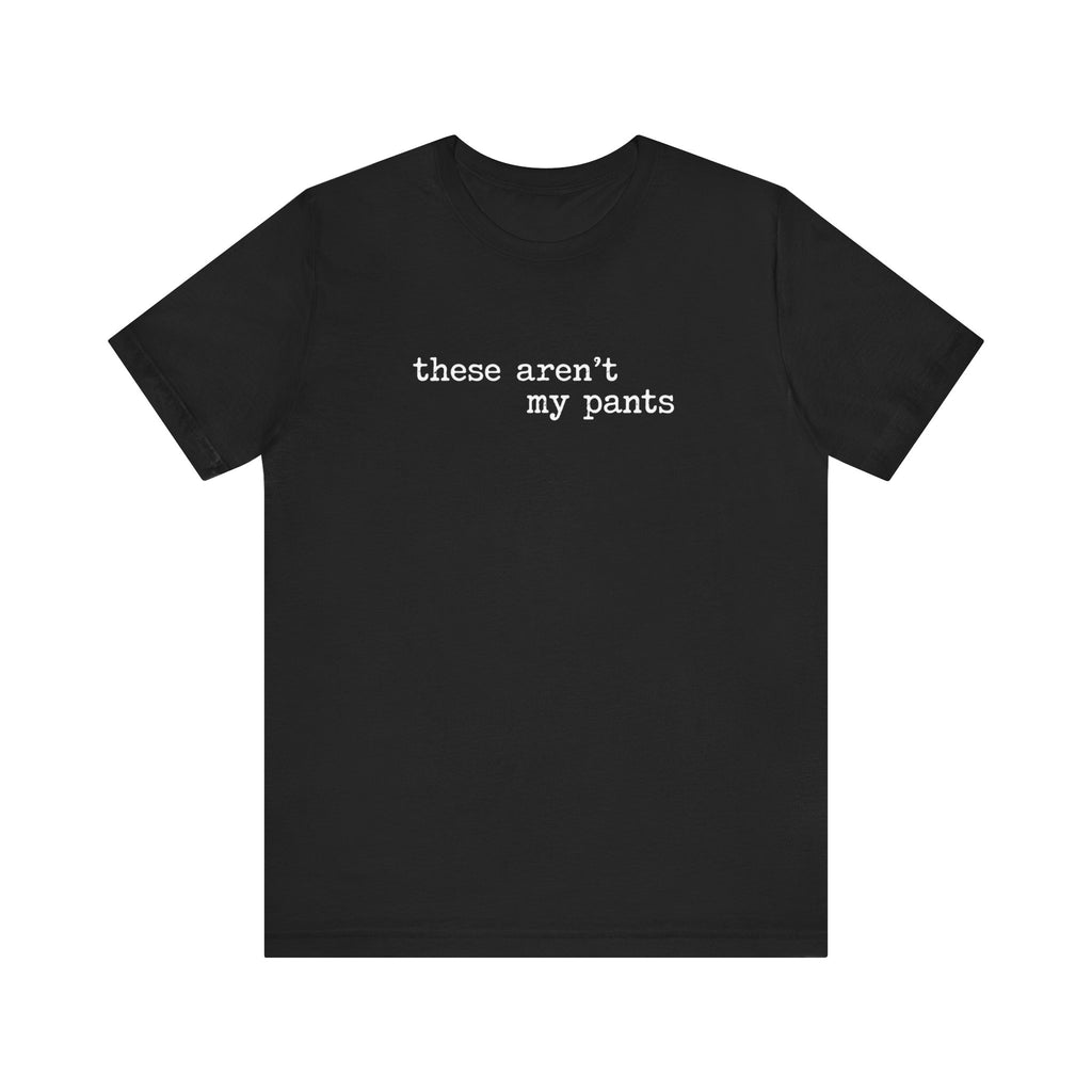These Aren't My Pants distressed letter humor unisex t-shirt, deadpan bold text graphic tee