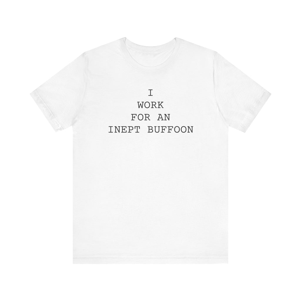 I Work For An Inept Buffoon minimalist office humor unisex t-shirt, clean text graphic tee