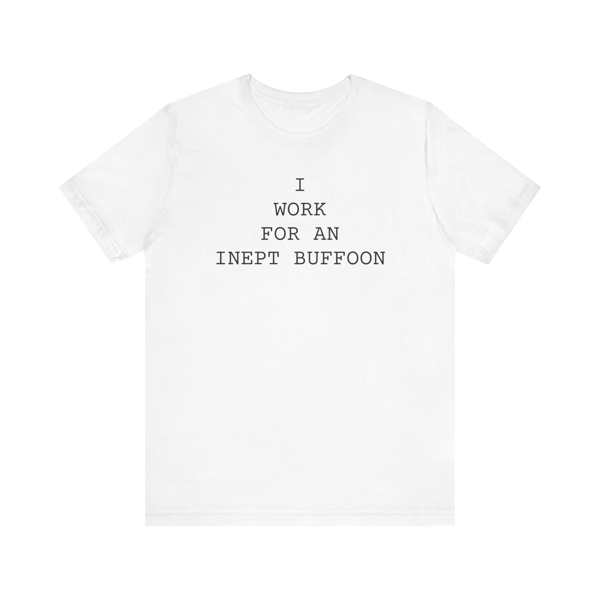 I Work For An Inept Buffoon minimalist office humor unisex t-shirt, clean text graphic tee