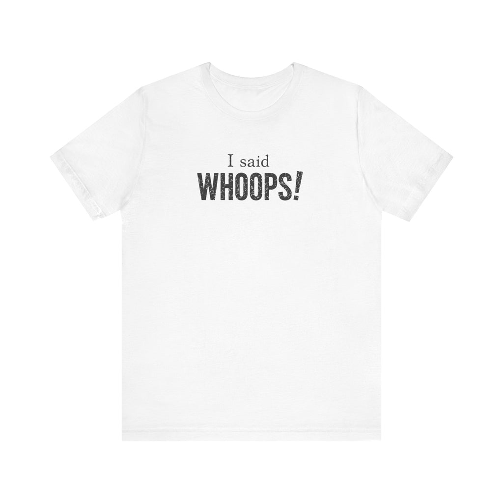I Said WHOOPS! minimalist funny T-Shirt