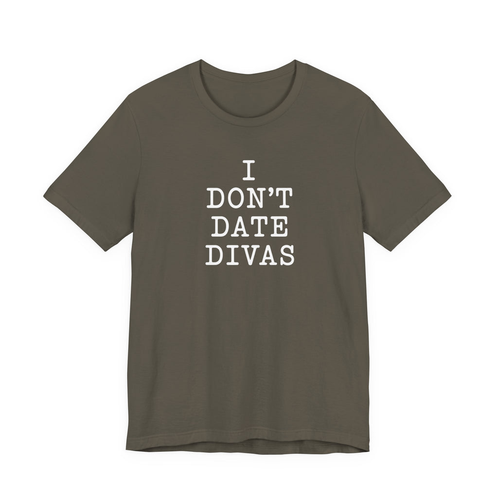 I Don't Date Divas T-Shirt
