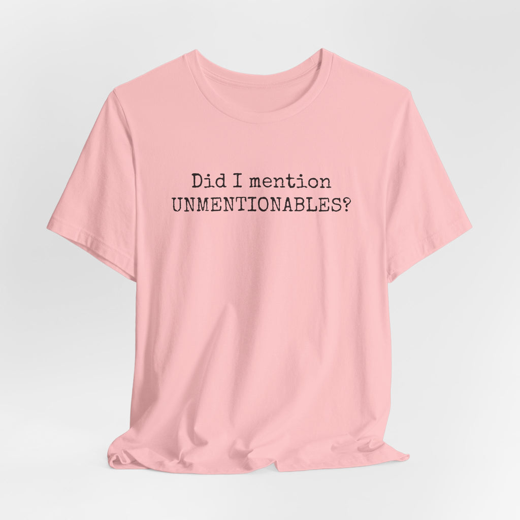 Did I mention UNMENTIONABLES? T-Shirt