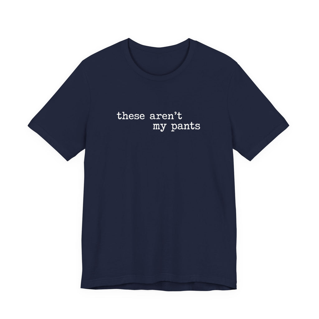 these aren't my pants, distressed letter T-Shirt