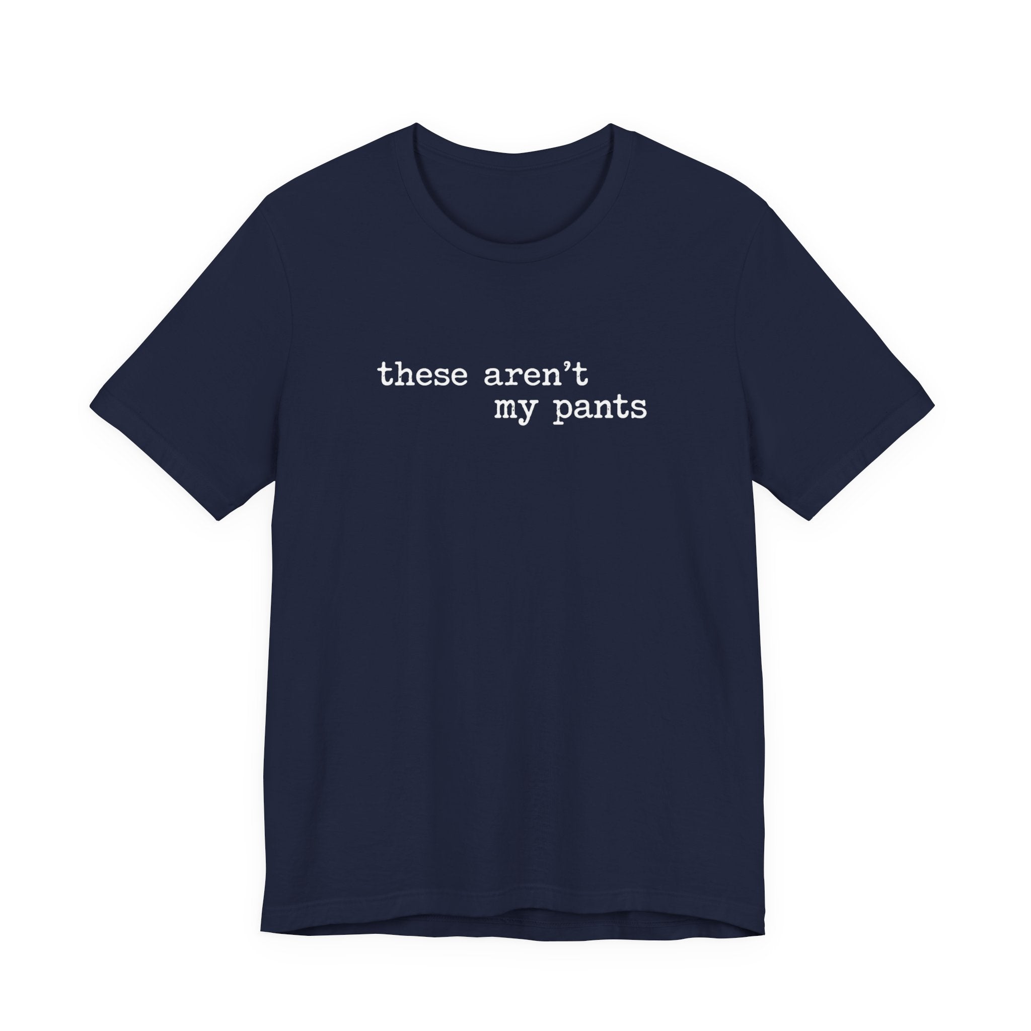 these aren't my pants, distressed letter T-Shirt