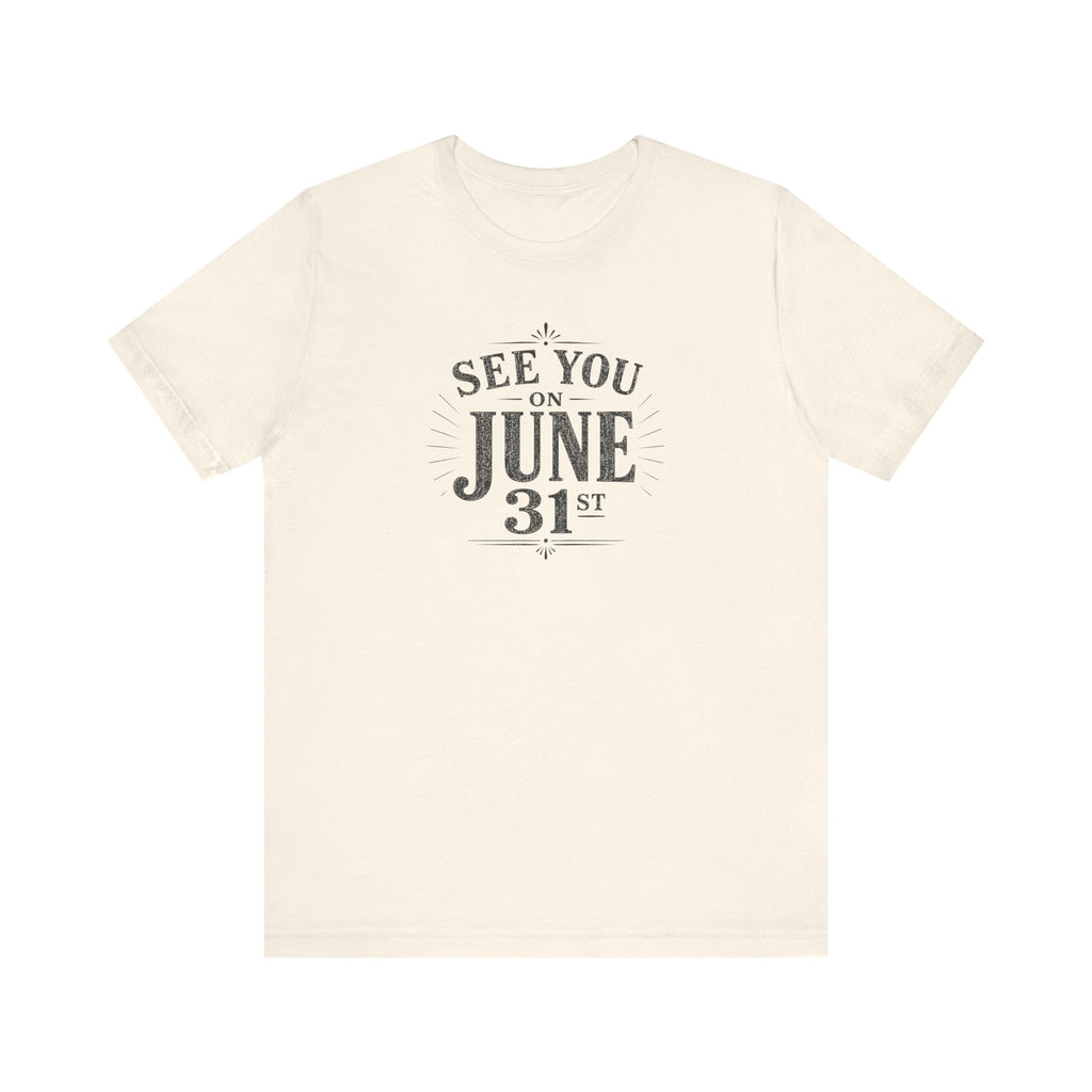 See You on June 31st impossible date humor unisex t-shirt, minimalist sarcastic text graphic tee