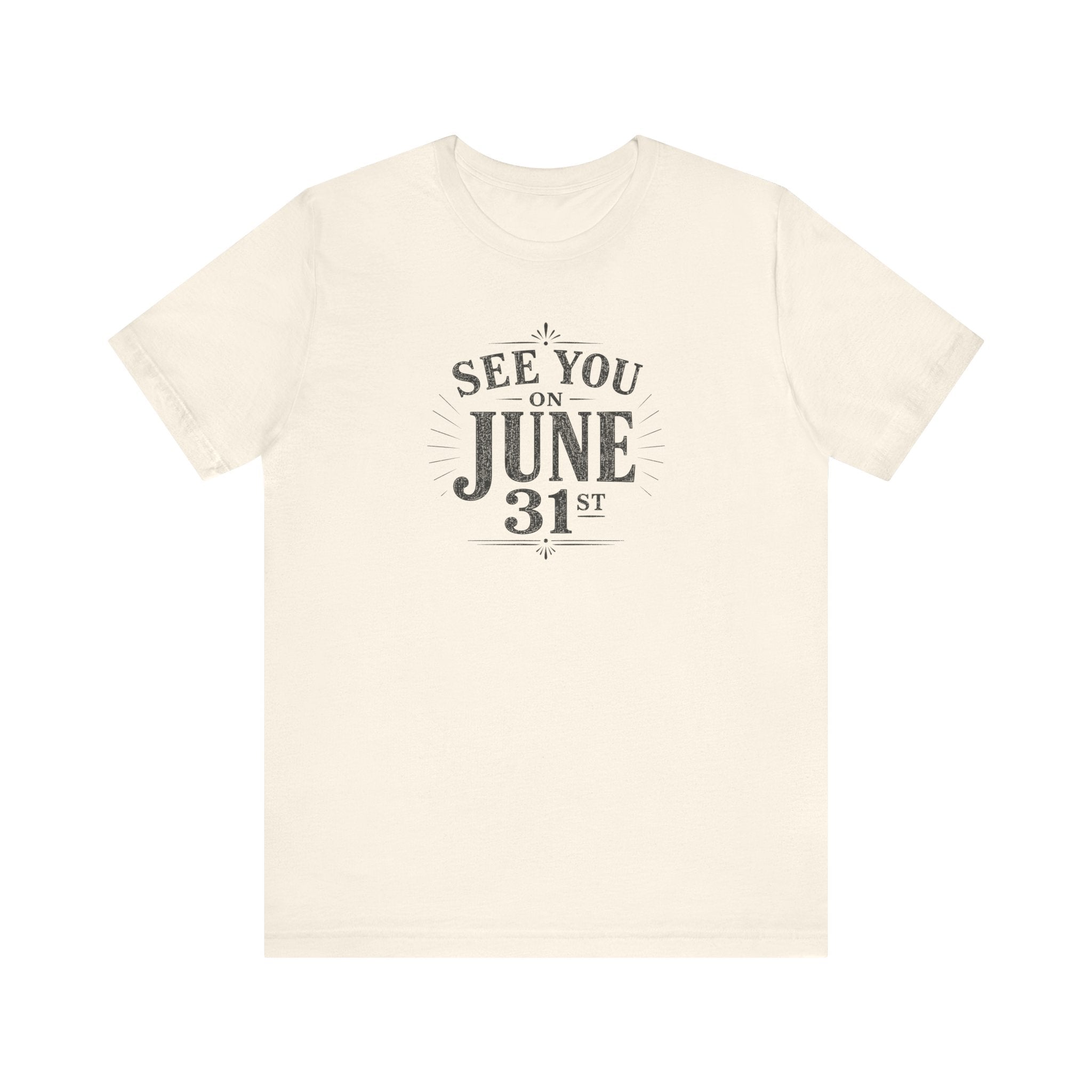 See You on June 31st impossible date humor unisex t-shirt, minimalist sarcastic text graphic tee