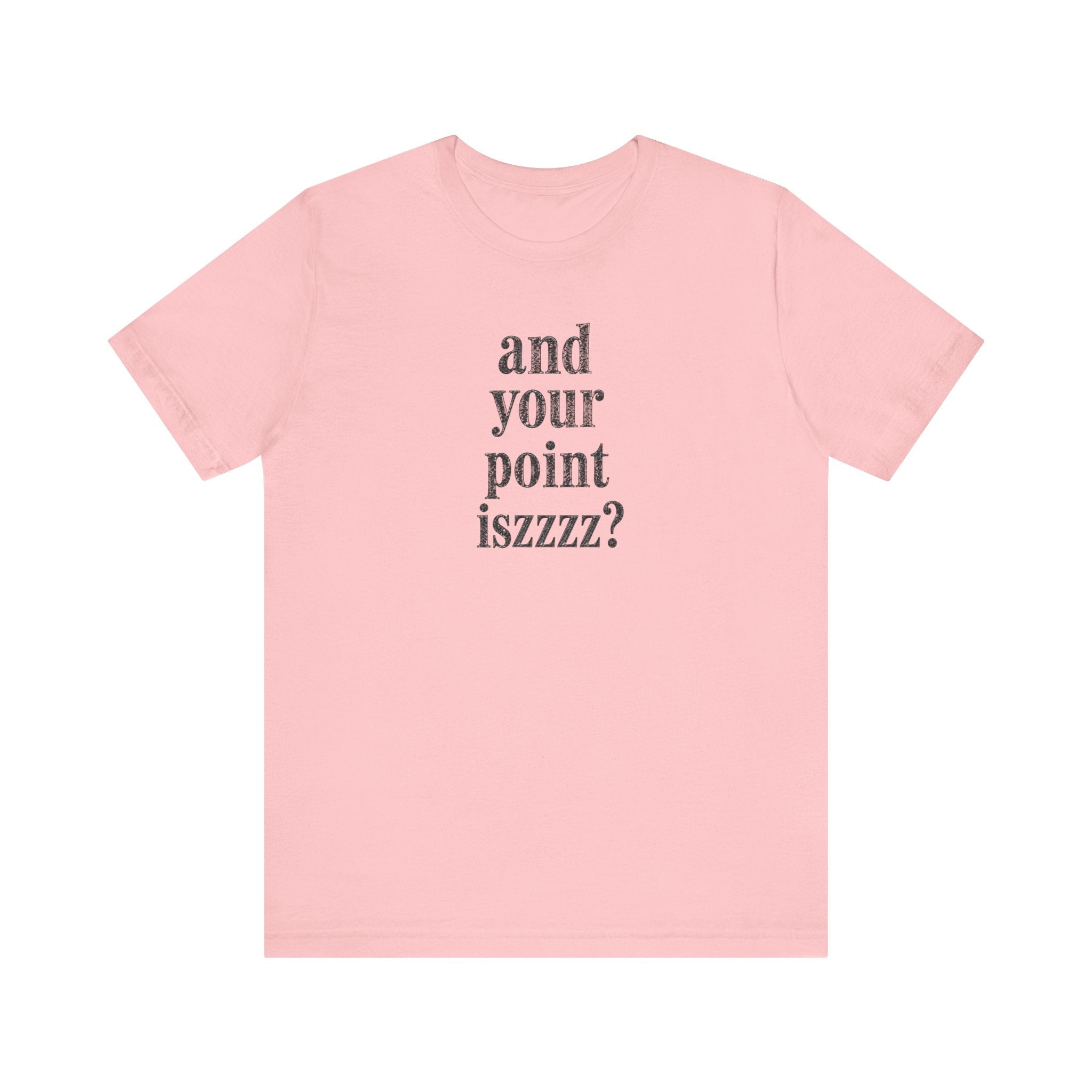 and your point iszzzz? T-Shirt