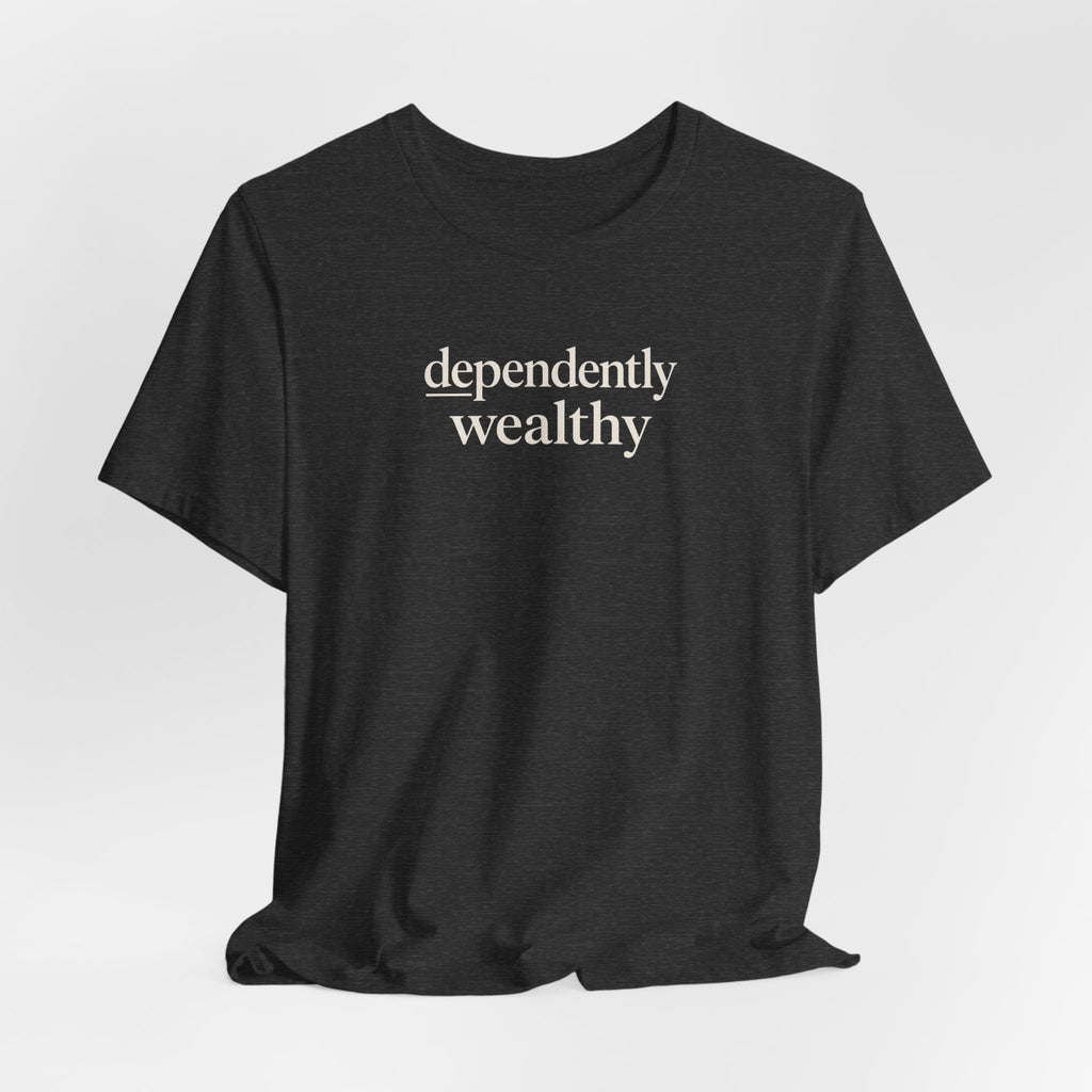 Dependently Wealthy T-Shirt
