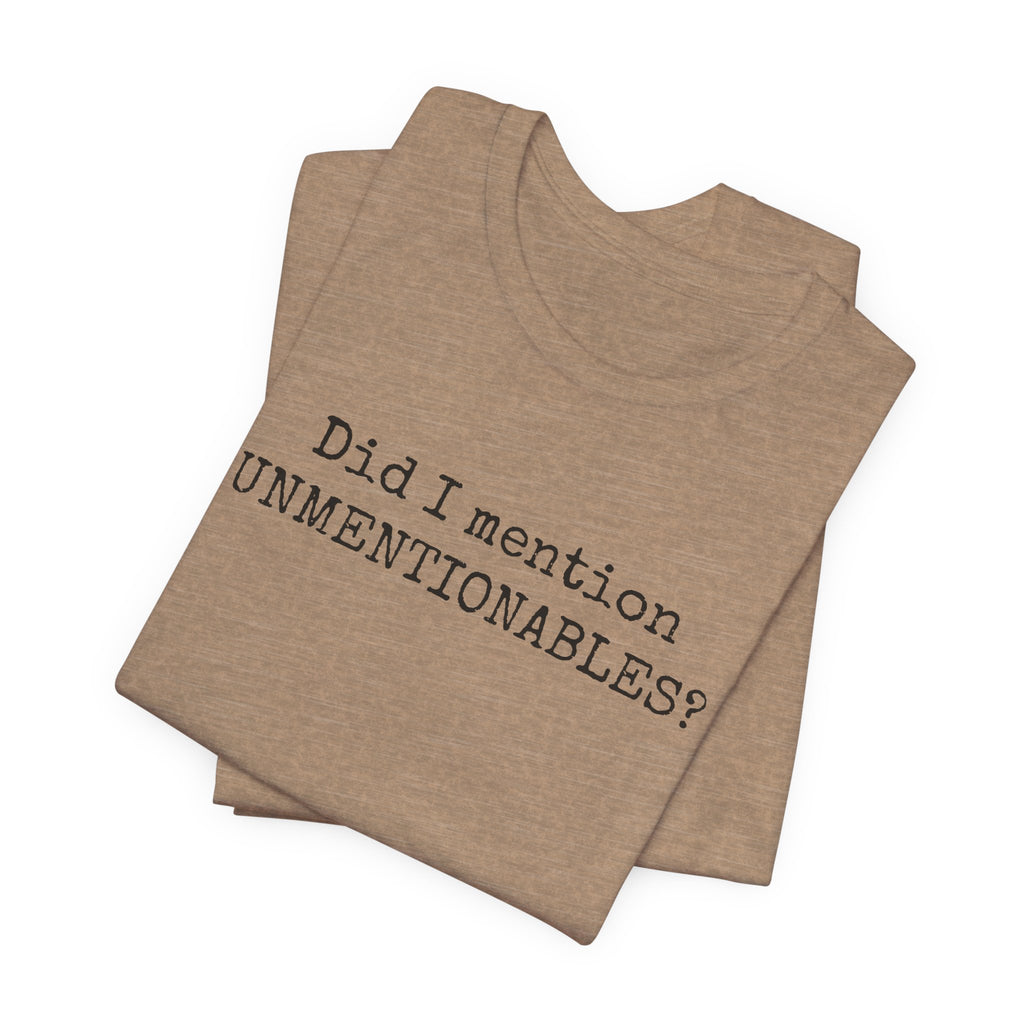 Did I mention UNMENTIONABLES? T-Shirt