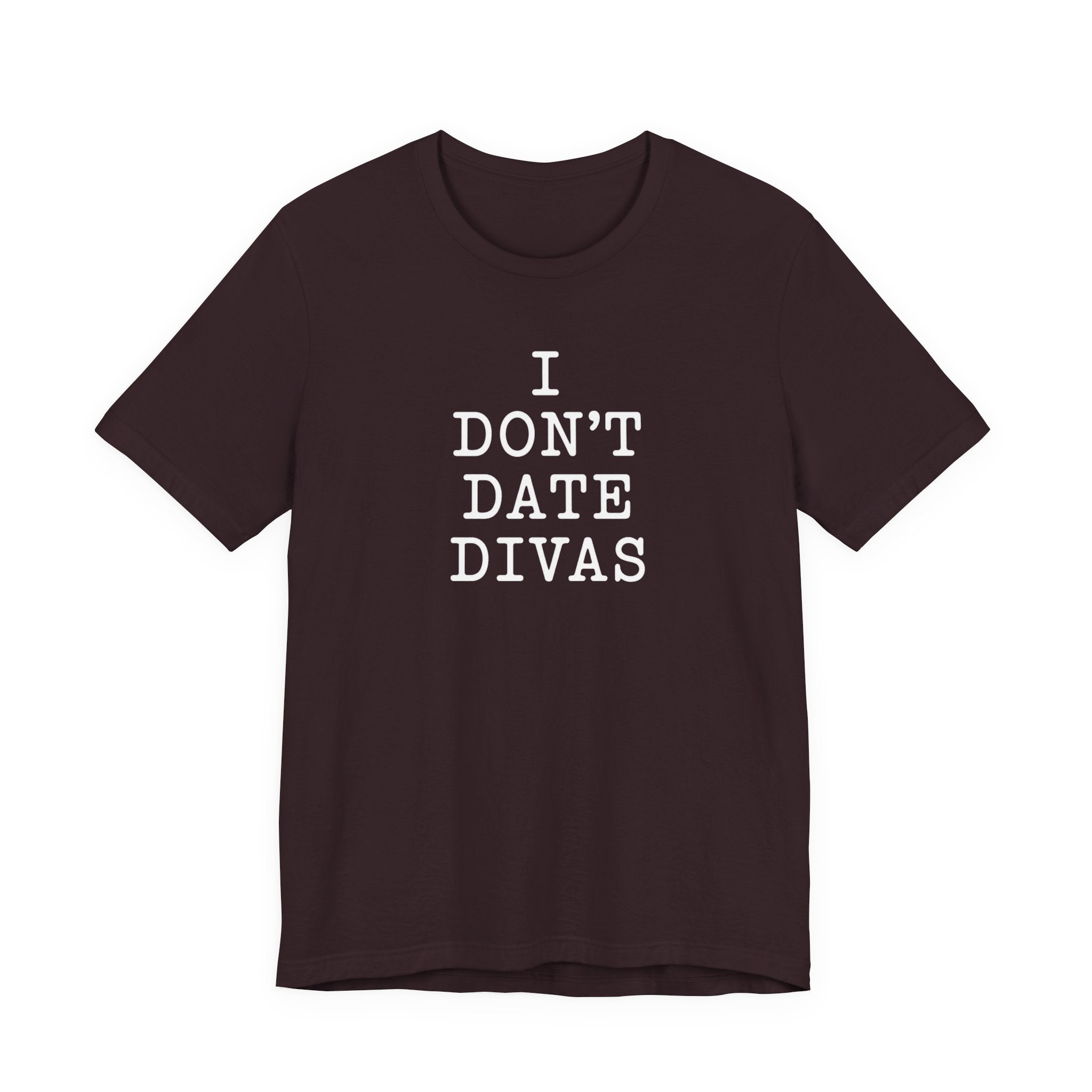I Don't Date Divas T-Shirt