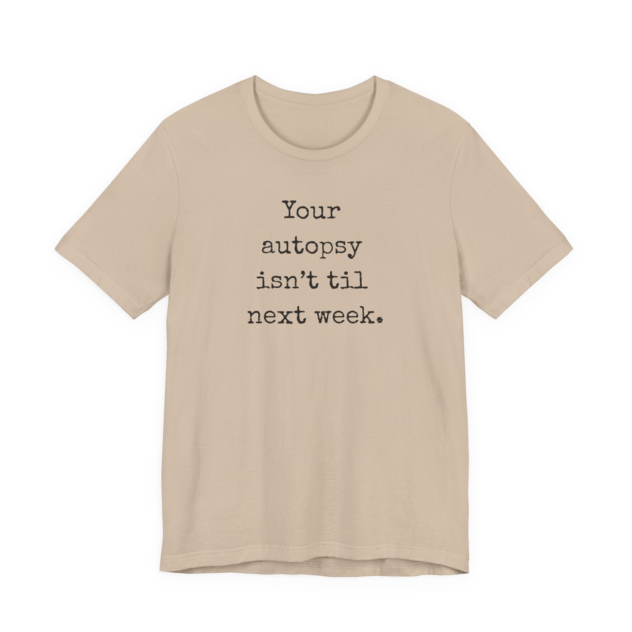 Your autopsy isn't till next week T-Shirt