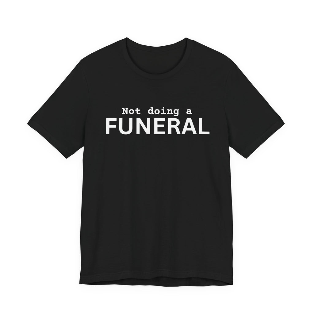 Not Doing a Funeral T-Shirt