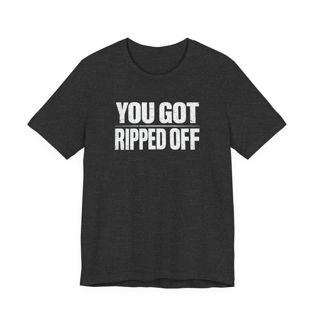 You Got Ripped Off sarcastic distressed letter T-Shirt
