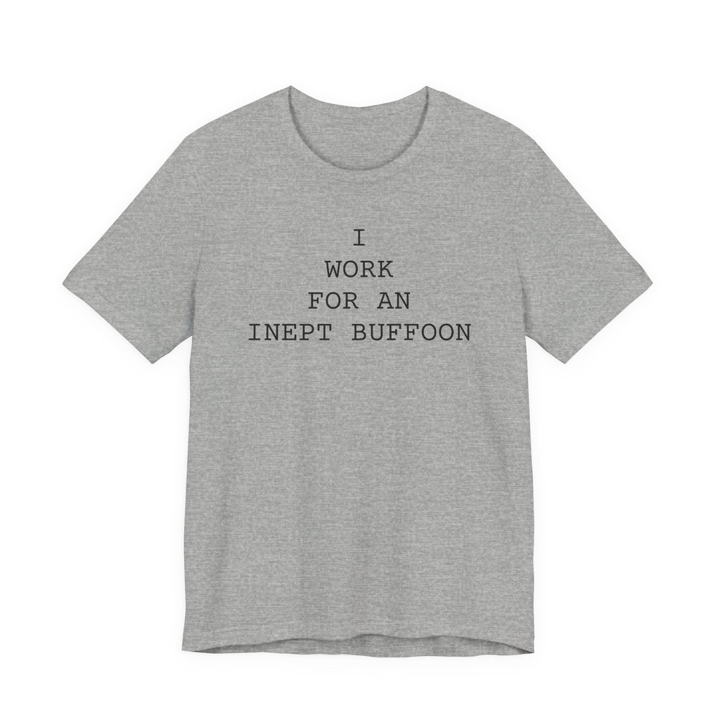 I Work For An Inept Buffoon T-Shirt