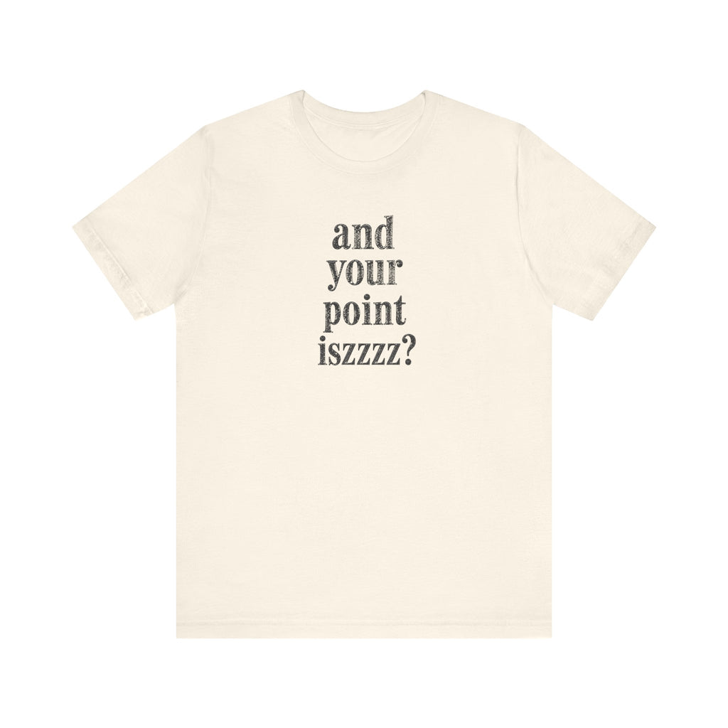 and your point iszzzz? T-Shirt