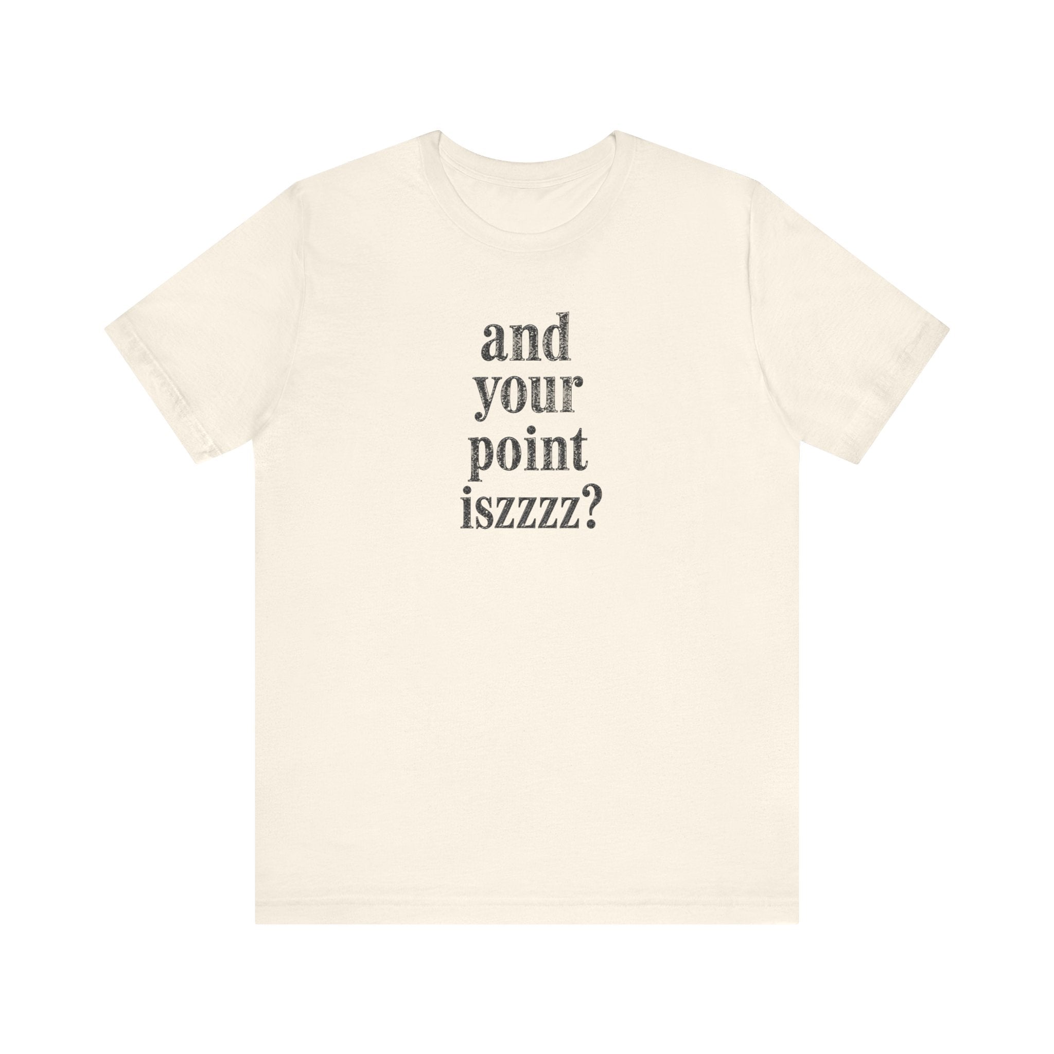 and your point iszzzz? T-Shirt