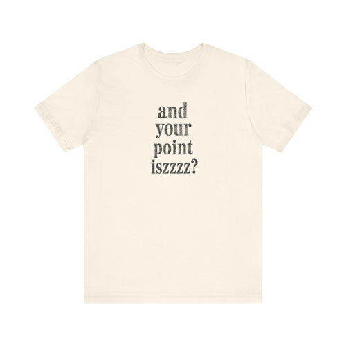 and your point iszzzz? T-Shirt