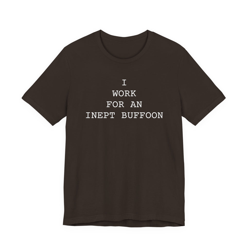 I Work For An Inept Buffoon T-Shirt