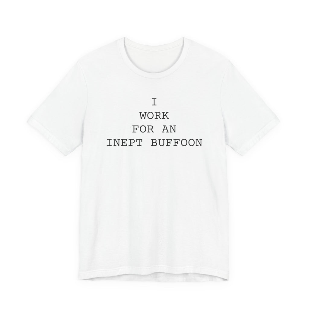 I Work For An Inept Buffoon T-Shirt