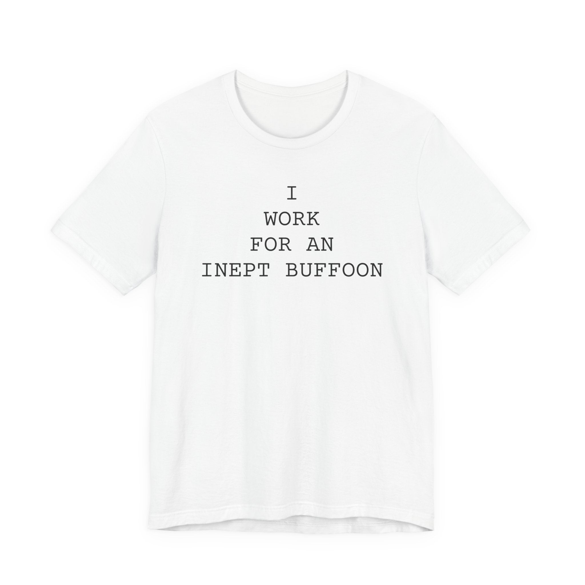 I Work For An Inept Buffoon T-Shirt