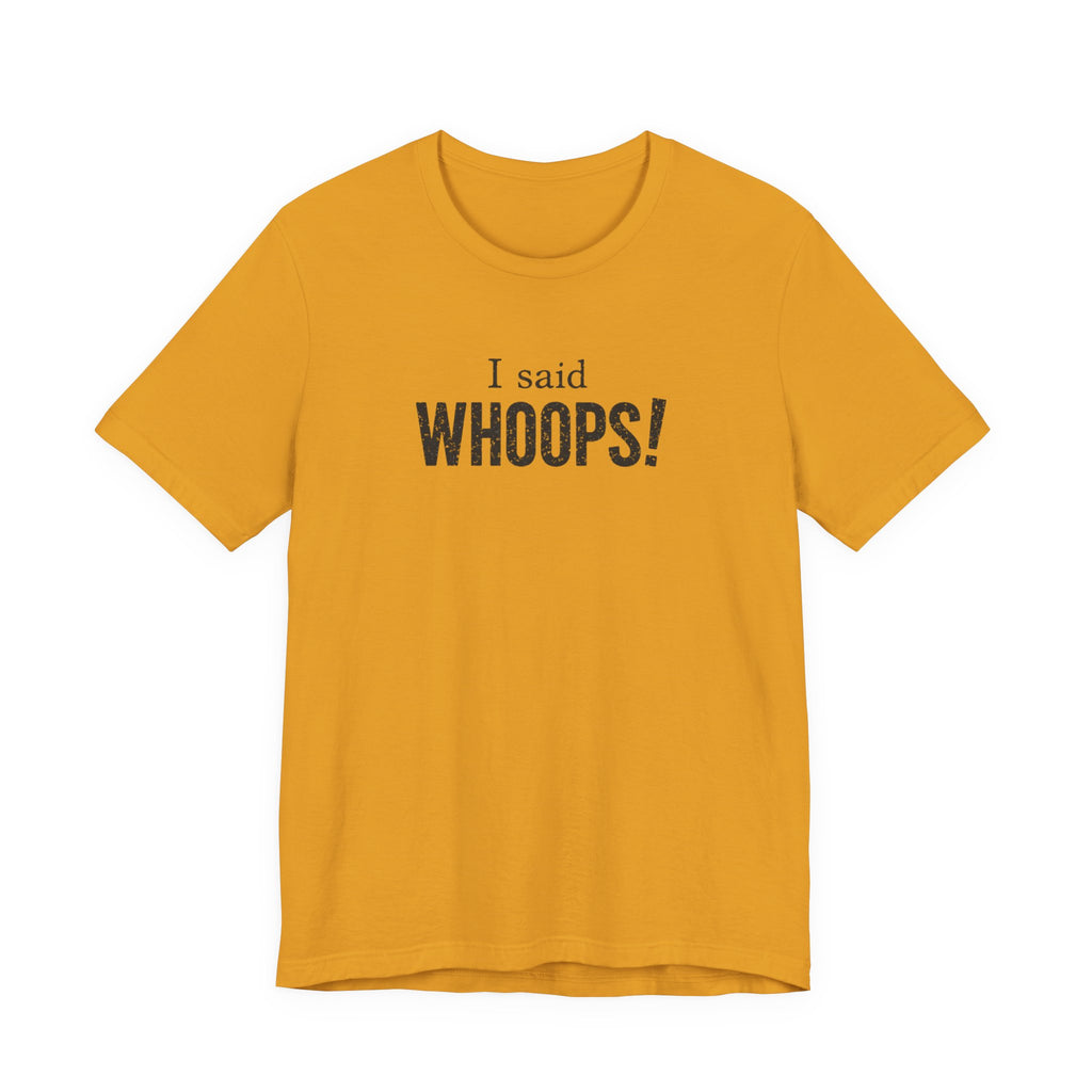 I Said WHOOPS! minimalist funny T-Shirt