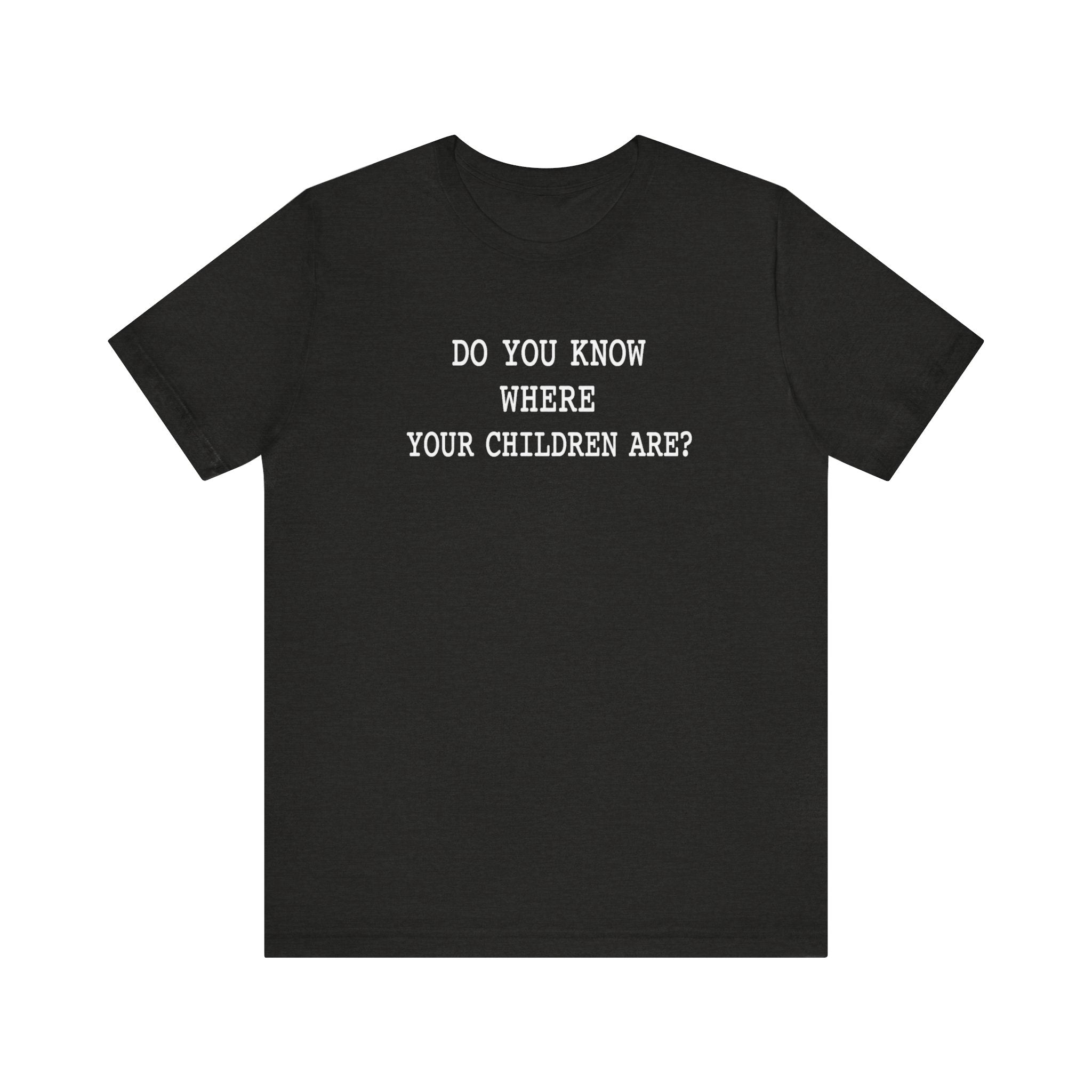 Do You Know Where Your Children Are parenting humor unisex t-shirt, minimalist bold text tee