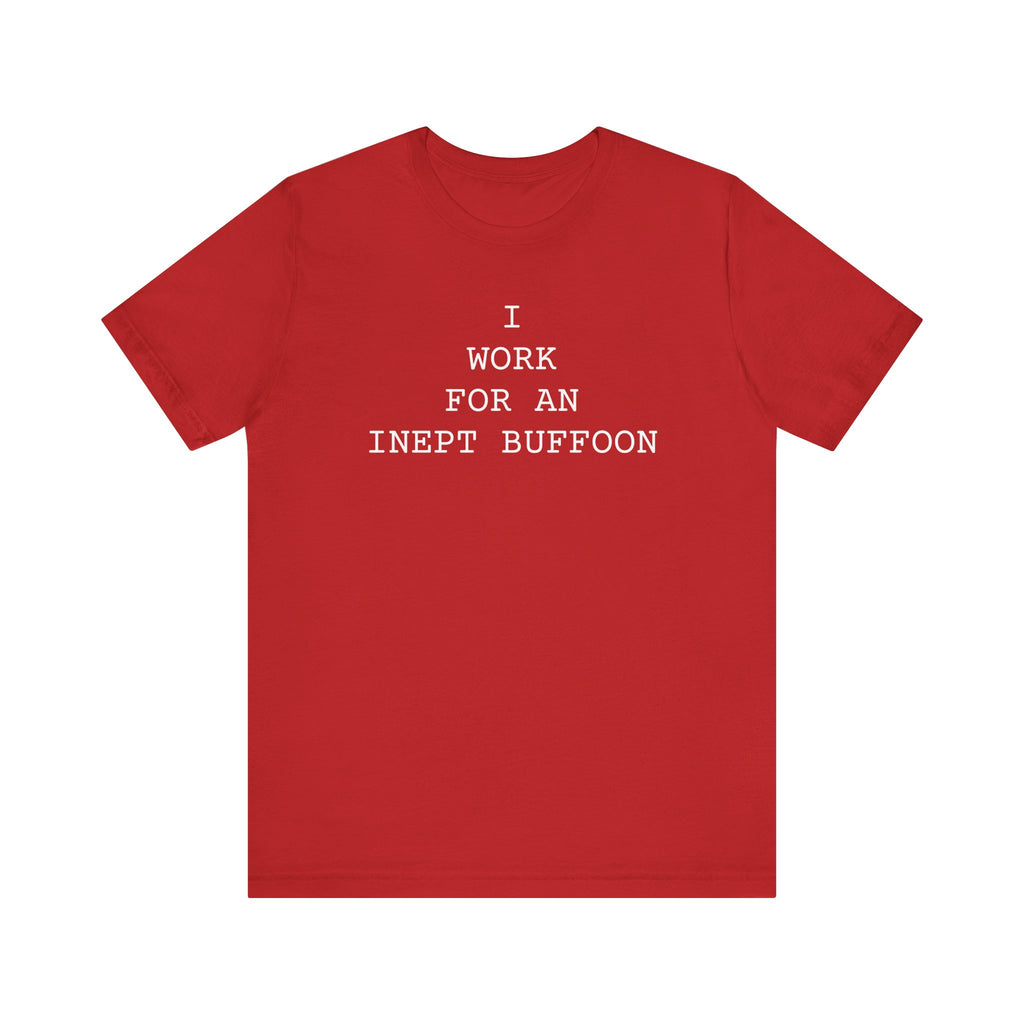 I Work For An Inept Buffoon T-Shirt
